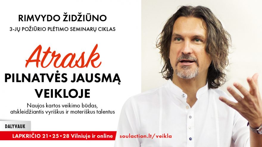 „ATRASK PILNATVĖS JAUSMĄ VEIKLOJE: naujos kartos veikimo būdas, atskleidžiantis vyriškus ir moteriškus talentus&#8221;“ R.Židžiūno požiūrio plėtimo seminarų ciklas